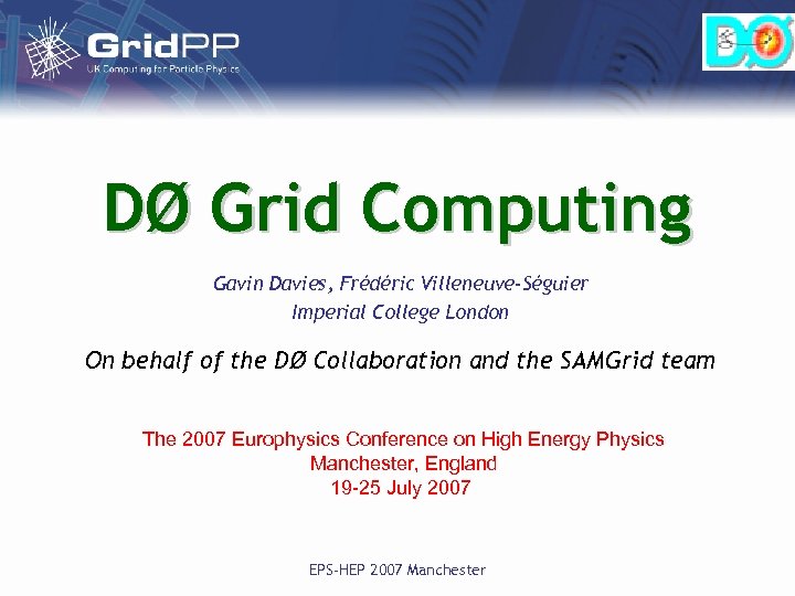 DØ Grid Computing Gavin Davies, Frédéric Villeneuve-Séguier Imperial College London On behalf of the