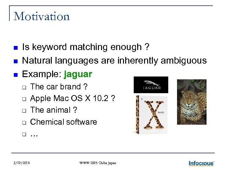 Motivation n Is keyword matching enough ? Natural languages are inherently ambiguous Example: jaguar