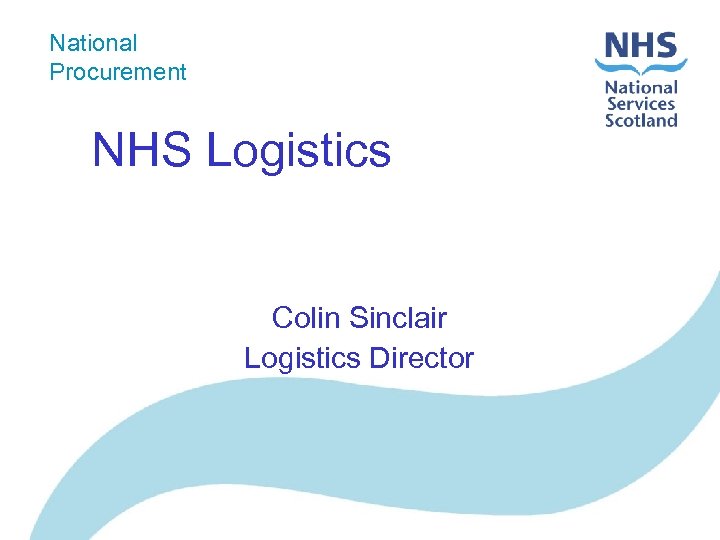 National Procurement NHS Logistics Colin Sinclair Logistics Director 