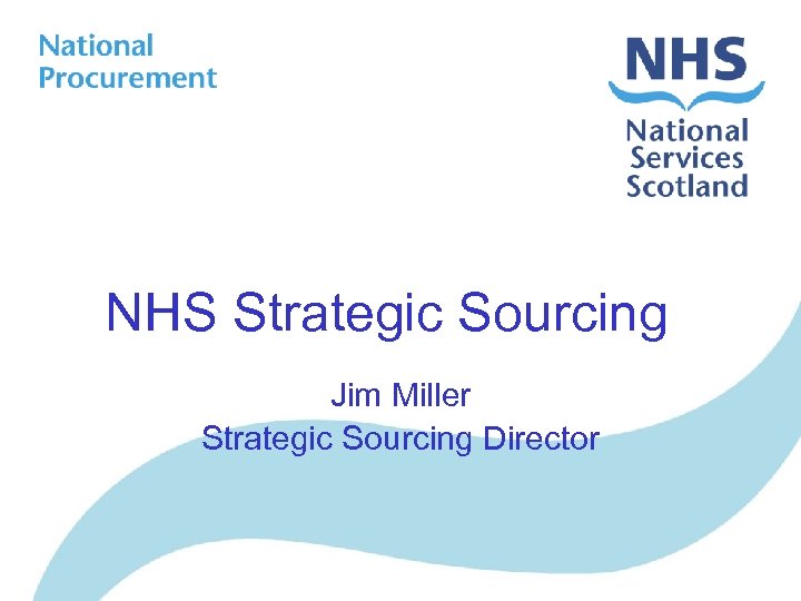 NHS Strategic Sourcing Jim Miller Strategic Sourcing Director 