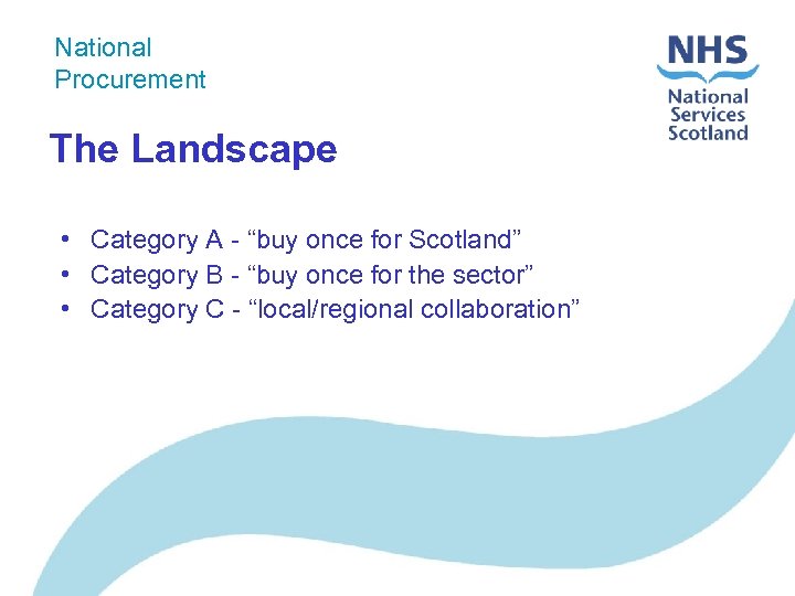 National Procurement The Landscape • Category A - “buy once for Scotland” • Category