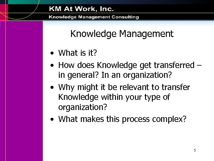 Knowledge Management • What is it? • How does Knowledge get transferred – in