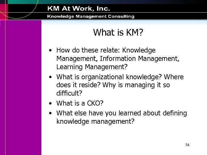 What is KM? • How do these relate: Knowledge Management, Information Management, Learning Management?