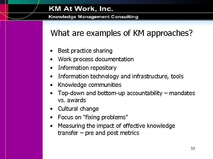 What are examples of KM approaches? • • • Best practice sharing Work process