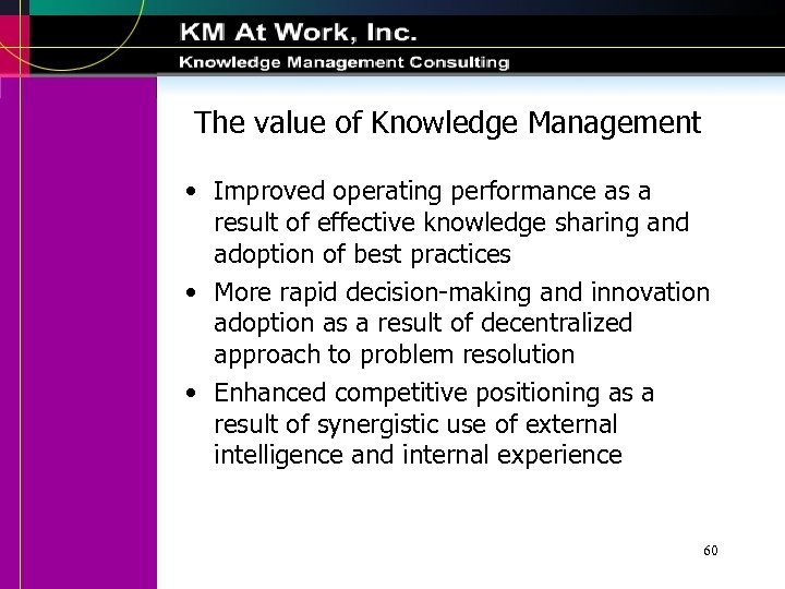 The value of Knowledge Management • Improved operating performance as a result of effective