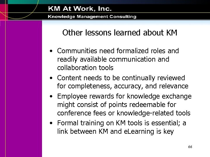 Other lessons learned about KM • Communities need formalized roles and readily available communication