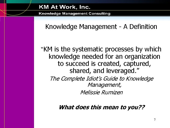 Knowledge Management - A Definition “KM is the systematic processes by which knowledge needed