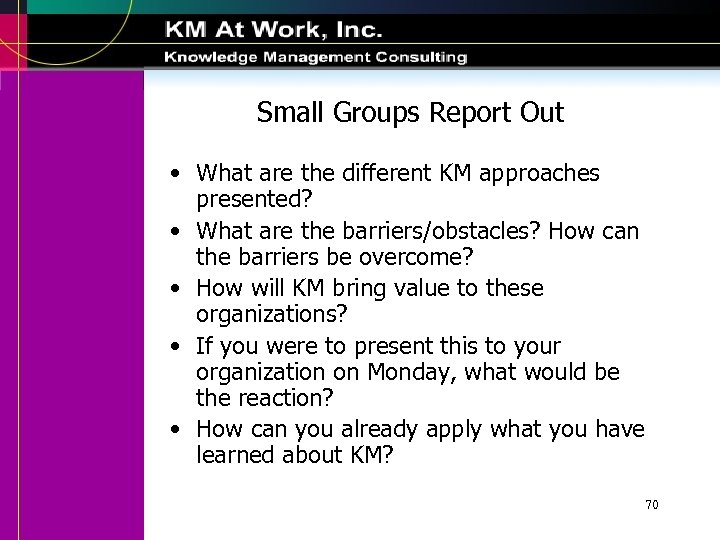 Small Groups Report Out • What are the different KM approaches presented? • What