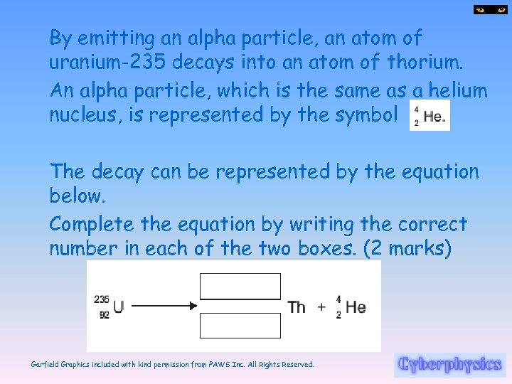 By emitting an alpha particle, an atom of uranium-235 decays into an atom of