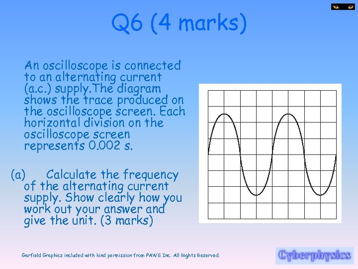 Q 6 (4 marks) An oscilloscope is connected to an alternating current (a. c.