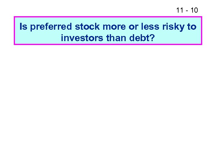 11 - 10 Is preferred stock more or less risky to investors than debt?