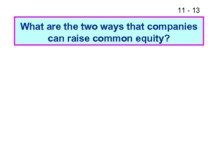 11 - 13 What are the two ways that companies can raise common equity?