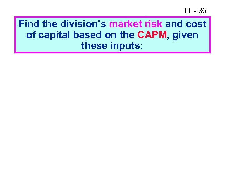 11 - 35 Find the division’s market risk and cost of capital based on