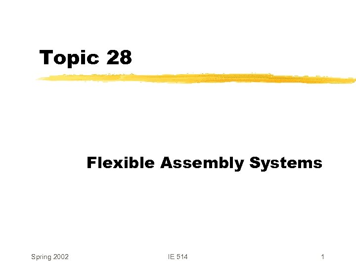 Topic 28 Flexible Assembly Systems Spring 2002 IE 514 1 