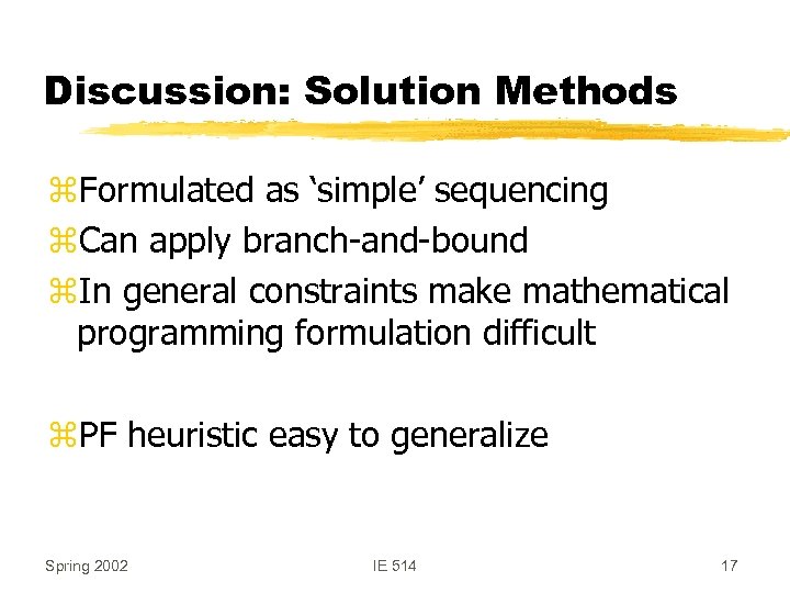 Discussion: Solution Methods z. Formulated as ‘simple’ sequencing z. Can apply branch-and-bound z. In