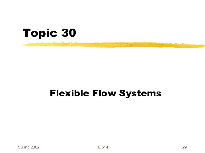 Topic 30 Flexible Flow Systems Spring 2002 IE 514 29 