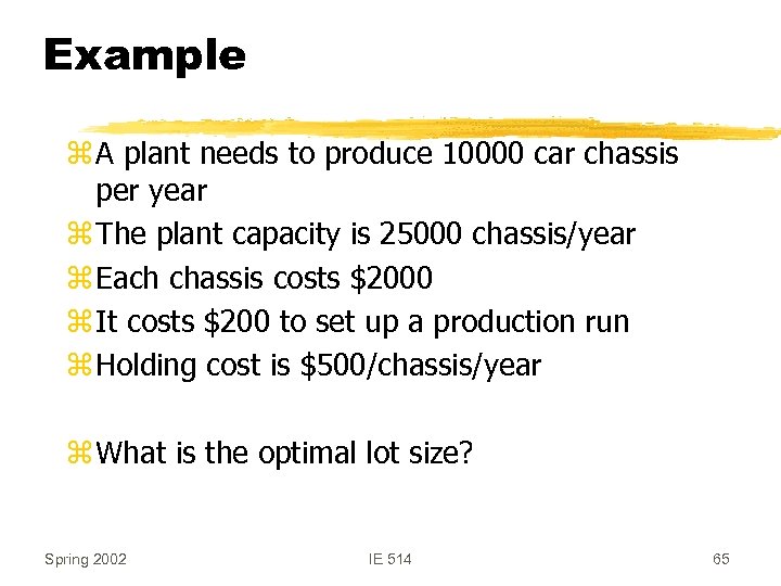 Example z A plant needs to produce 10000 car chassis per year z The