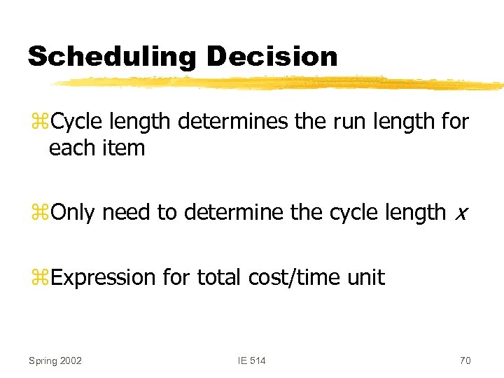 Scheduling Decision z. Cycle length determines the run length for each item z. Only