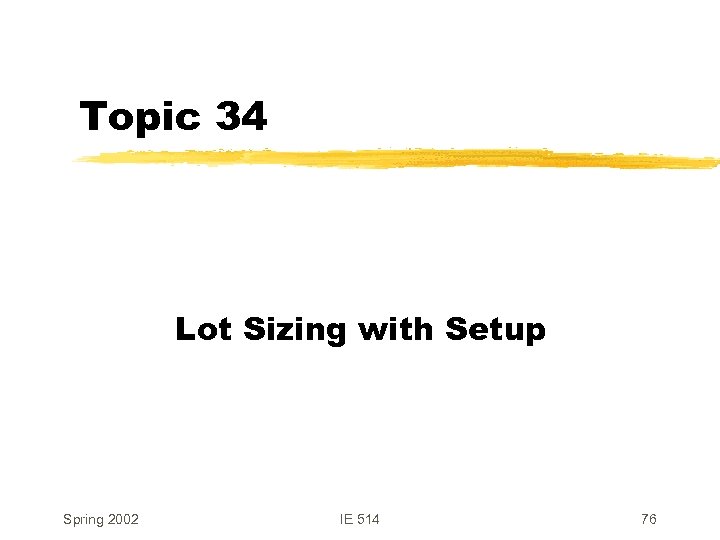 Topic 34 Lot Sizing with Setup Spring 2002 IE 514 76 