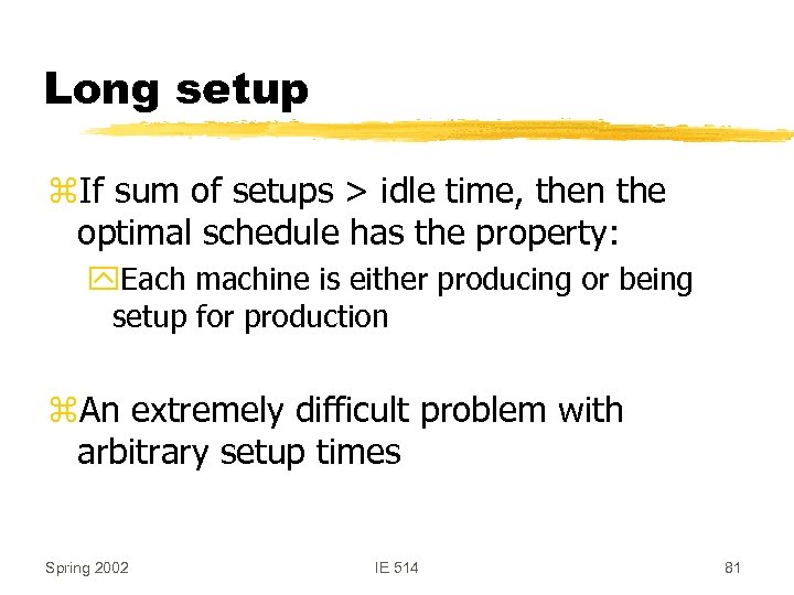 Long setup z. If sum of setups > idle time, then the optimal schedule