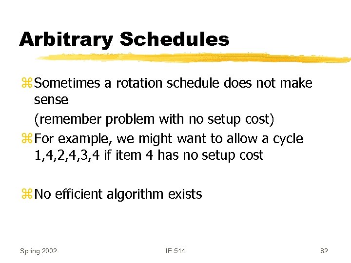 Arbitrary Schedules z Sometimes a rotation schedule does not make sense (remember problem with