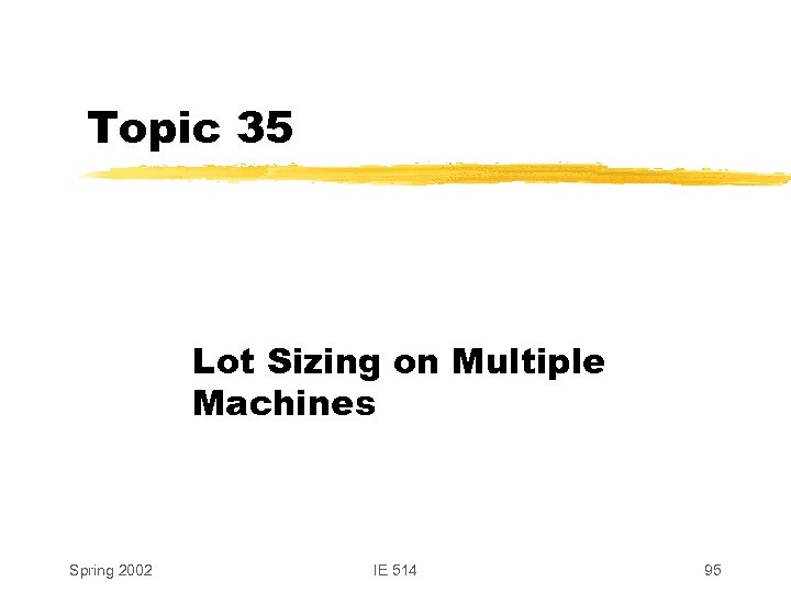 Topic 35 Lot Sizing on Multiple Machines Spring 2002 IE 514 95 