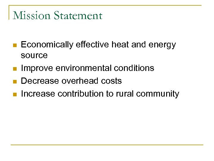 Mission Statement n n Economically effective heat and energy source Improve environmental conditions Decrease