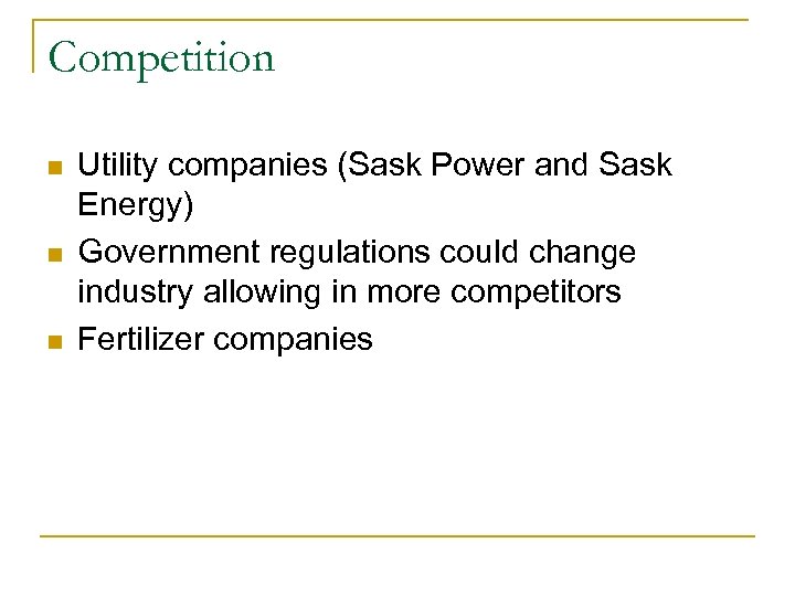 Competition n Utility companies (Sask Power and Sask Energy) Government regulations could change industry
