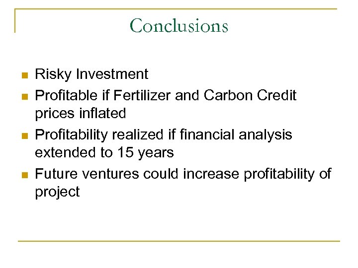Conclusions n n Risky Investment Profitable if Fertilizer and Carbon Credit prices inflated Profitability