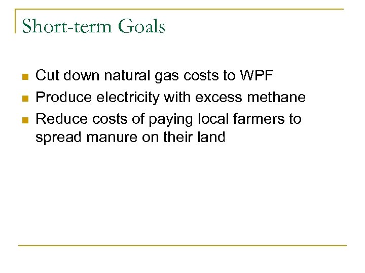 Short-term Goals n n n Cut down natural gas costs to WPF Produce electricity