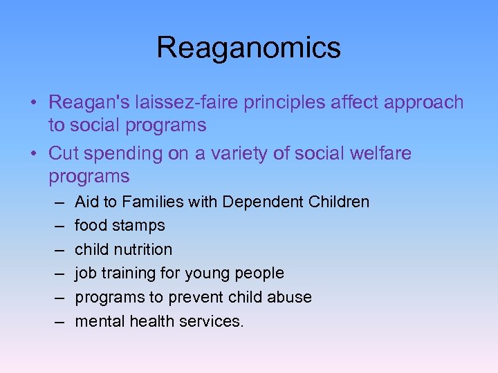 Reaganomics • Reagan's laissez-faire principles affect approach to social programs • Cut spending on