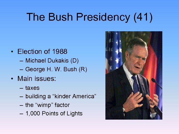The Bush Presidency (41) • Election of 1988 – Michael Dukakis (D) – George