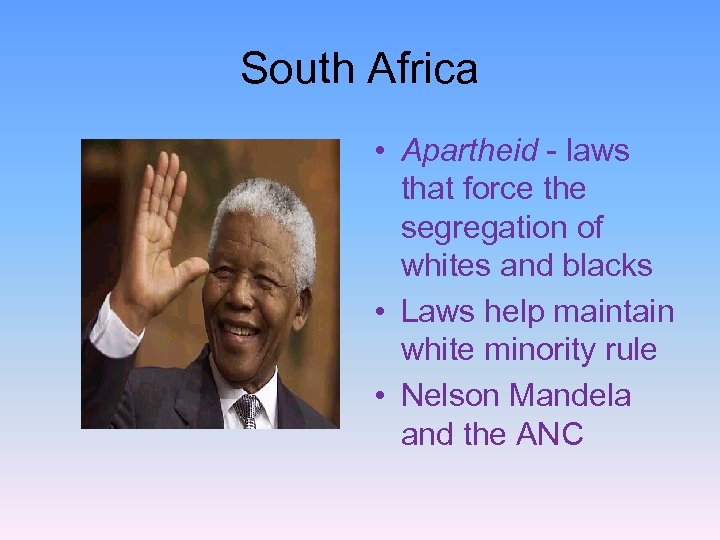 South Africa • Apartheid - laws that force the segregation of whites and blacks