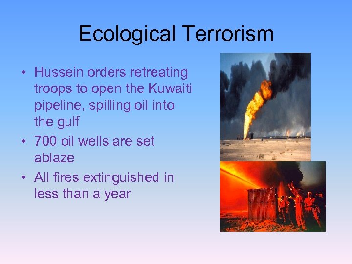 Ecological Terrorism • Hussein orders retreating troops to open the Kuwaiti pipeline, spilling oil