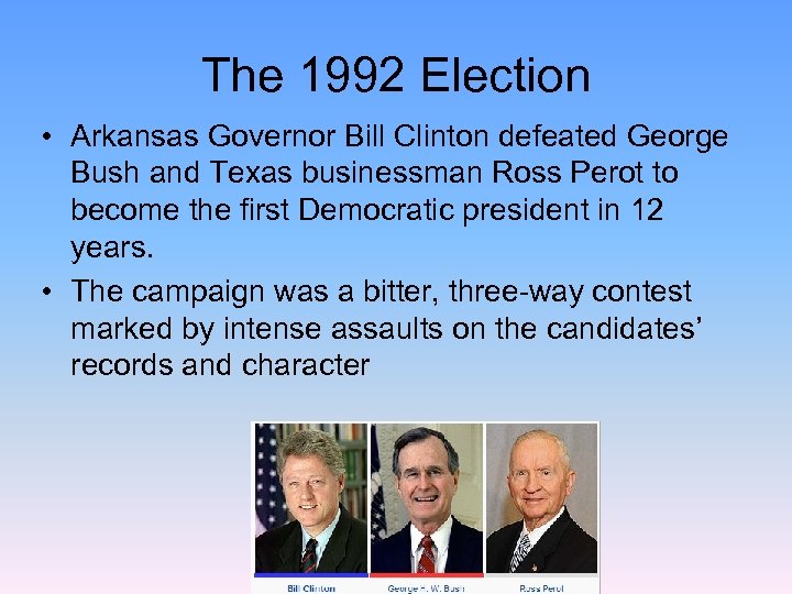 The 1992 Election • Arkansas Governor Bill Clinton defeated George Bush and Texas businessman