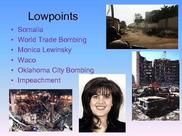 Lowpoints • • • Somalia World Trade Bombing Monica Lewinsky Waco Oklahoma City Bombing