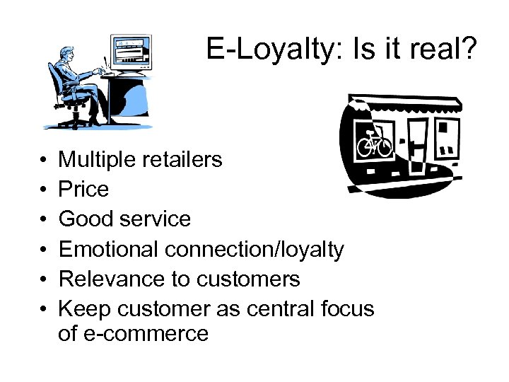 E-Loyalty: Is it real? • • • Multiple retailers Price Good service Emotional connection/loyalty