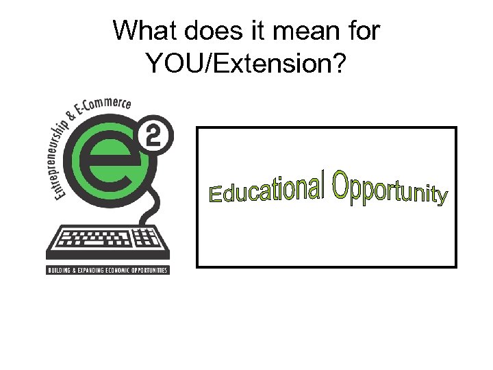 What does it mean for YOU/Extension? 