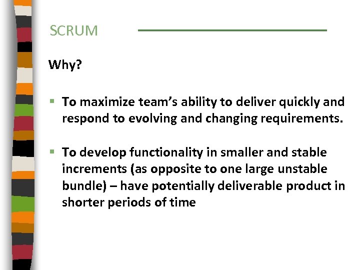 SCRUM Why? § To maximize team’s ability to deliver quickly and respond to evolving