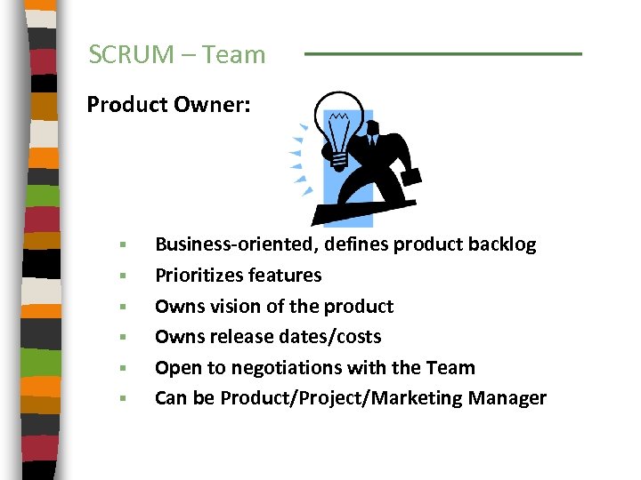 SCRUM – Team Product Owner: § § § Business-oriented, defines product backlog Prioritizes features