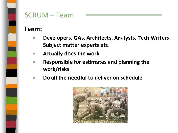 SCRUM – Team: § § Developers, QAs, Architects, Analysts, Tech Writers, Subject matter experts