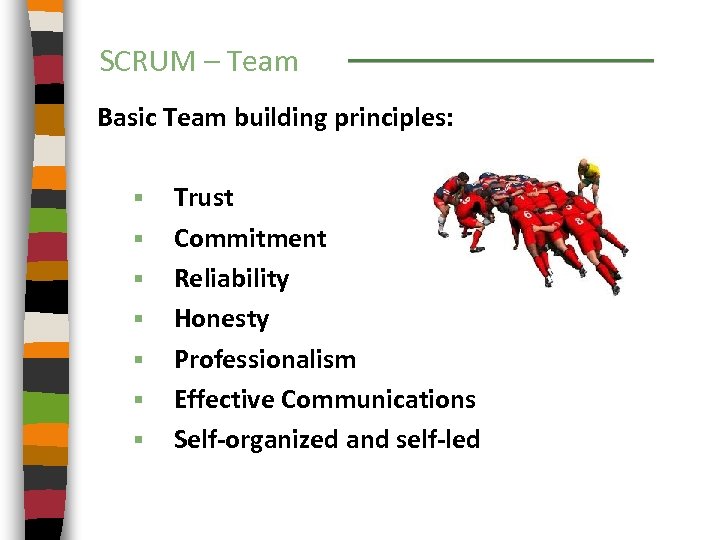 SCRUM – Team Basic Team building principles: § § § § Trust Commitment Reliability