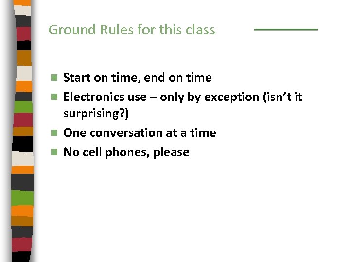 Ground Rules for this class Start on time, end on time n Electronics use