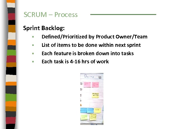 SCRUM – Process Sprint Backlog: § § Defined/Prioritized by Product Owner/Team List of items