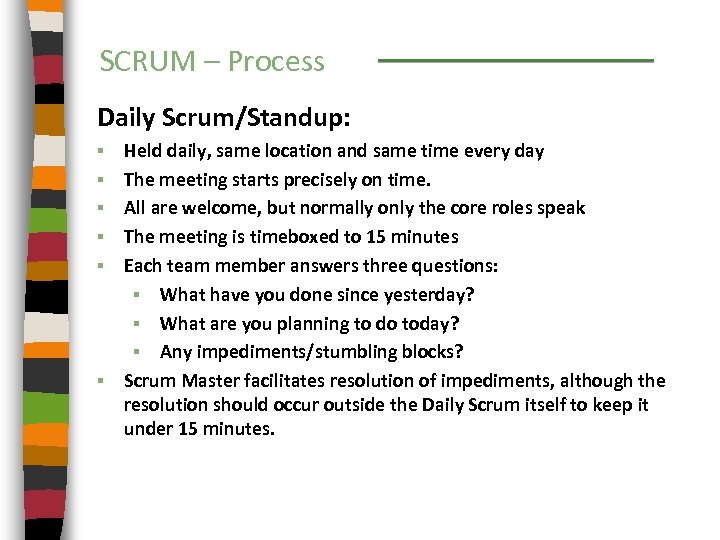 SCRUM – Process Daily Scrum/Standup: § § § Held daily, same location and same