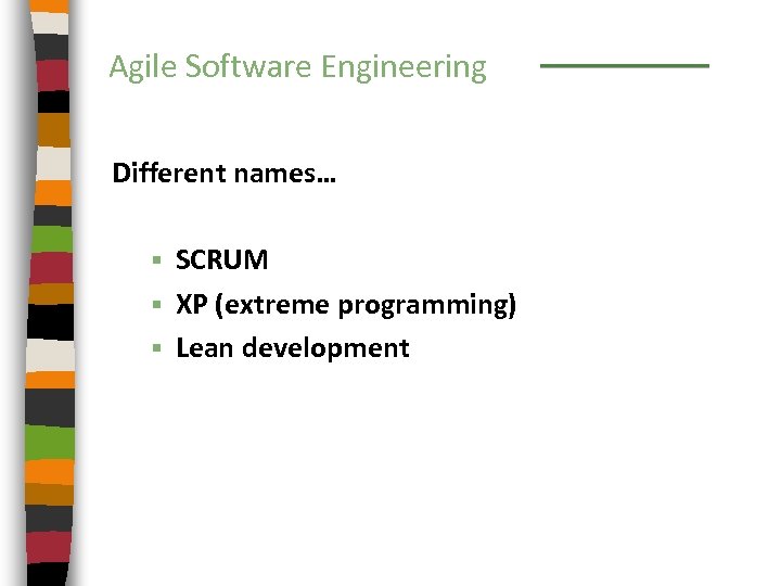 Agile Software Engineering Different names… SCRUM § XP (extreme programming) § Lean development §