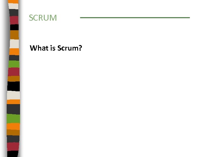 SCRUM What is Scrum? 
