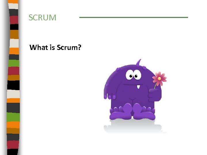 SCRUM What is Scrum? 