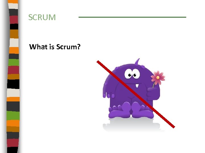 SCRUM What is Scrum? 