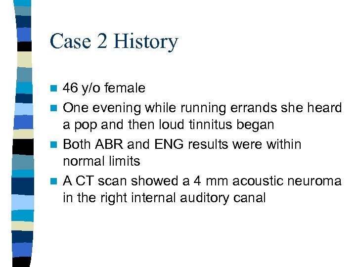 Case 2 History 46 y/o female n One evening while running errands she heard